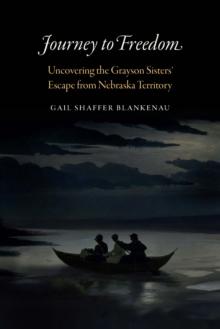 Journey to Freedom : Uncovering the Grayson Sisters' Escape from Nebraska Territory