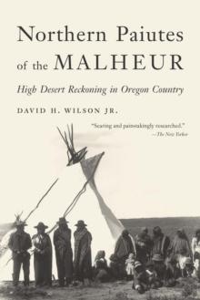 Northern Paiutes of the Malheur : High Desert Reckoning in Oregon Country