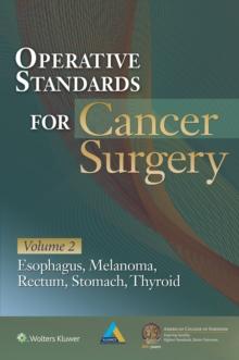 Operative Standards for Cancer Surgery : Volume II: Esophagus, Melanoma, Rectum, Stomach, Thyroid