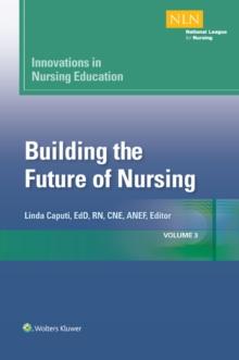 Innovations in Nursing Education : Building the Future of Nursing, Volume 3