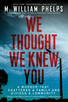 We Thought We Knew You : A Terrifying True Story of Secrets, Betrayal, Deception, and Murder