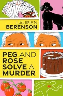 Peg and Rose Solve a Murder : A Charming and Humorous Cozy Mystery