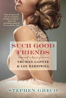 Such Good Friends : A Novel of Truman Capote & Lee Radziwill