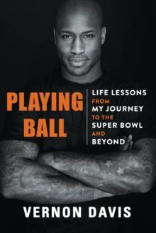 Playing Ball : Life Lessons from My Journey to the Super Bowl and Beyond