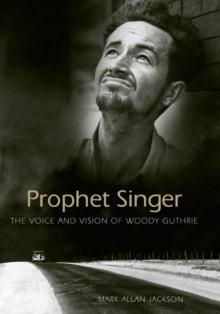 Prophet Singer : The Voice and Vision of Woody Guthrie