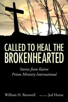 Called to Heal the Brokenhearted : Stories from Kairos Prison Ministry International