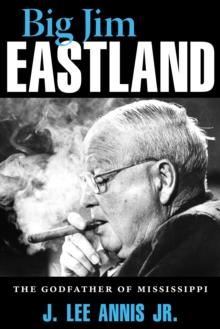 Big Jim Eastland : The Godfather of Mississippi