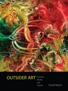 Outsider Art : Visionary Worlds and Trauma