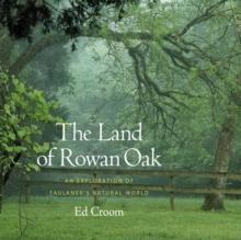 The Land of Rowan Oak : An Exploration of Faulkner's Natural World