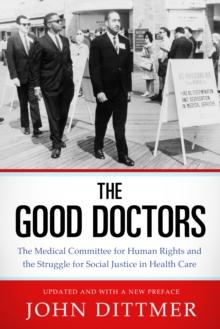 The Good Doctors : The Medical Committee for Human Rights and the Struggle for Social Justice in Health Care