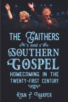 The Gaithers and Southern Gospel : Homecoming in the Twenty-First Century