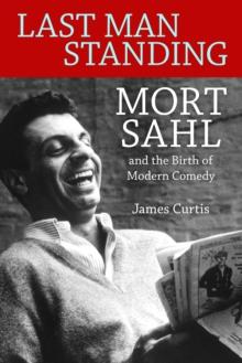 Last Man Standing : Mort Sahl and the Birth of Modern Comedy