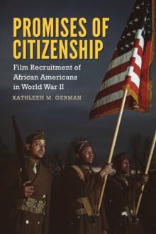 Promises of Citizenship : Film Recruitment of African Americans in World War II