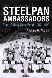 Steelpan Ambassadors : The US Navy Steel Band, 1957-1999