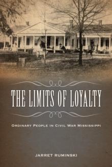 The Limits of Loyalty : Ordinary People in Civil War Mississippi