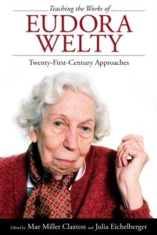 Teaching the Works of Eudora Welty : Twenty-First-Century Approaches