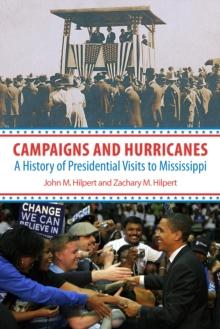 Campaigns and Hurricanes : A History of Presidential Visits to Mississippi