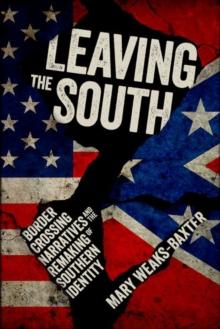 Leaving the South : Border Crossing Narratives and the Remaking of Southern Identity