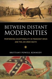 Between Distant Modernities : Performing Exceptionality in Francoist Spain and the Jim Crow South