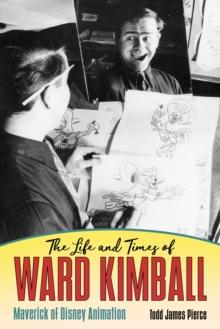 The Life and Times of Ward Kimball : Maverick of Disney Animation