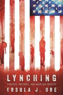 Lynching : Violence, Rhetoric, and American Identity