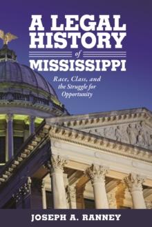 A Legal History of Mississippi : Race, Class, and the Struggle for Opportunity