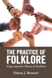 The Practice of Folklore : Essays toward a Theory of Tradition