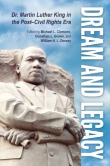 Dream and Legacy : Dr. Martin Luther King in the Post-Civil Rights Era