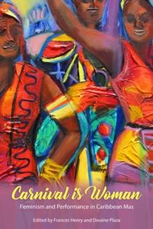 Carnival Is Woman : Feminism and Performance in Caribbean Mas