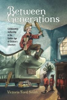 Between Generations : Collaborative Authorship in the Golden Age of Children's Literature