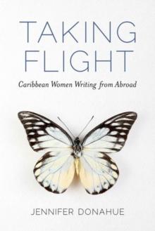 Taking Flight : Caribbean Women Writing from Abroad