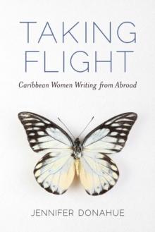 Taking Flight : Caribbean Women Writing from Abroad