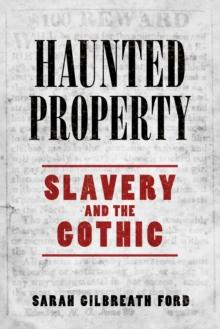 Haunted Property : Slavery and the Gothic