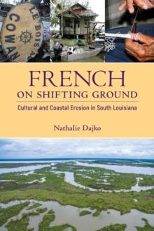 French on Shifting Ground : Cultural and Coastal Erosion in South Louisiana