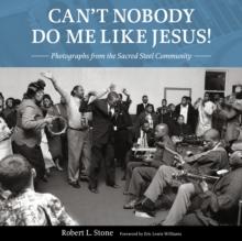 Can't Nobody Do Me Like Jesus! : Photographs from the Sacred Steel Community