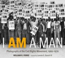 I AM A MAN : Photographs of the Civil Rights Movement, 1960-1970