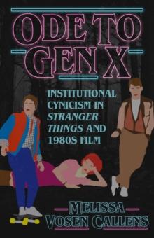 Ode to Gen X : Institutional Cynicism in Stranger Things and 1980s Film