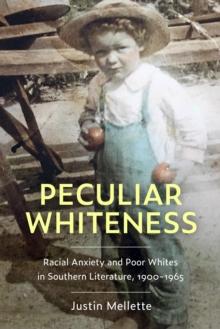 Peculiar Whiteness : Racial Anxiety and Poor Whites in Southern Literature, 1900-1965