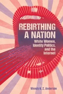 Rebirthing a Nation : White Women, Identity Politics, and the Internet