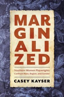 Marginalized : Southern Women Playwrights Confront Race, Region, and Gender