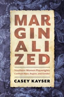 Marginalized : Southern Women Playwrights Confront Race, Region, and Gender