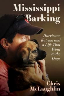 Mississippi Barking : Hurricane Katrina and a Life That Went to the Dogs