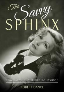 The Savvy Sphinx : How Garbo Conquered Hollywood