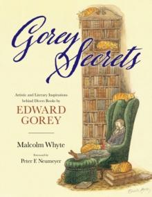 Gorey Secrets : Artistic and Literary Inspirations behind Divers Books by Edward Gorey