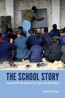 The School Story : Young Adult Narratives in the Age of Neoliberalism