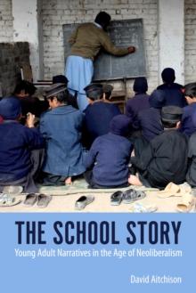 The School Story : Young Adult Narratives in the Age of Neoliberalism