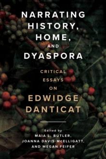 Narrating History, Home, and Dyaspora : Critical Essays on Edwidge Danticat