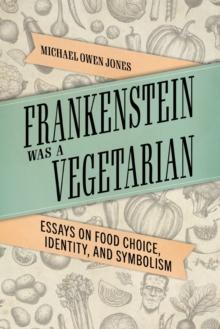 Frankenstein Was a Vegetarian : Essays on Food Choice, Identity, and Symbolism