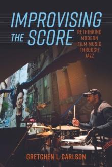 Improvising the Score : Rethinking Modern Film Music through Jazz