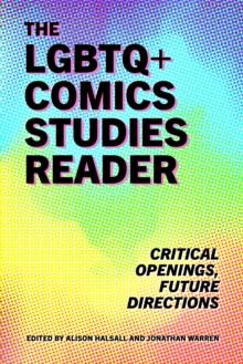 The LGBTQ+ Comics Studies Reader : Critical Openings, Future Directions